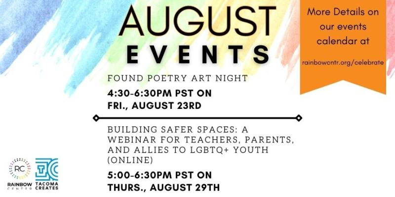 An image of upcoming events at Rainbow Center. Found Poetry Night on August 23rd at 4:30pm until 6:30pm PST. Building Safer Spaces: A Webinar for Educators, Parents, and Allies to LGBTQ+ Youth on Thursday, August 29th, fro